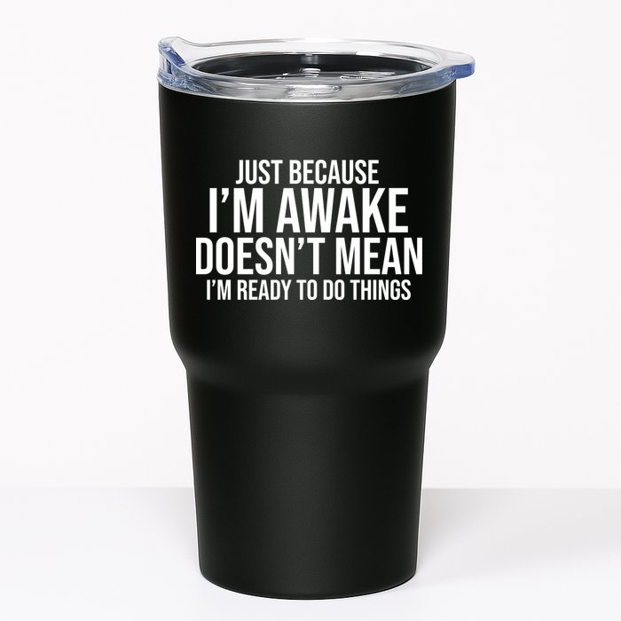 Just Because I'm Awake Doesn't Mean I'm Ready To Do Things Funny Tumbler
