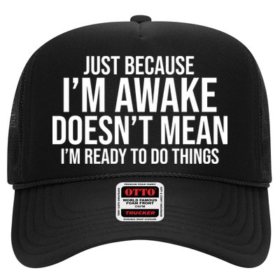 Just Because I'm Awake Doesn't Mean I'm Ready To Do Things Funny Trucker Hat