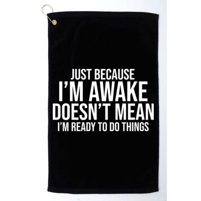 Just Because I'm Awake Doesn't Mean I'm Ready To Do Things Funny Golf Towel