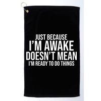 Just Because I'm Awake Doesn't Mean I'm Ready To Do Things Funny Golf Towel