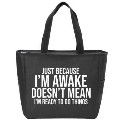 Just Because I'm Awake Doesn't Mean I'm Ready To Do Things Funny Zip Tote Bag
