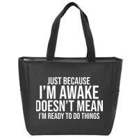 Just Because I'm Awake Doesn't Mean I'm Ready To Do Things Funny Zip Tote Bag