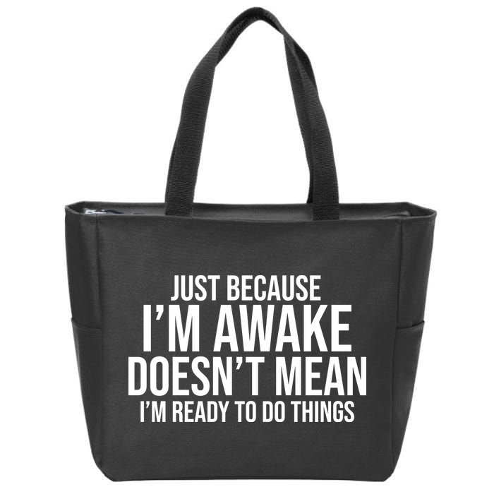 Just Because I'm Awake Doesn't Mean I'm Ready To Do Things Funny Zip Tote Bag