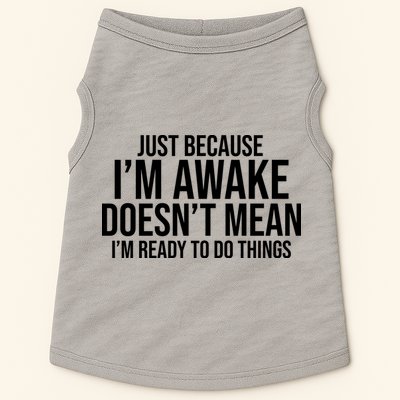 Just Because I'm Awake Doesn't Mean I'm Ready To Do Things Funny Doggie Tank