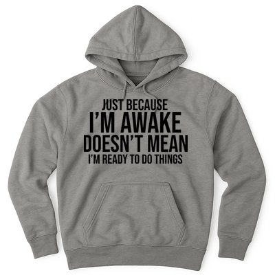 Just Because I'm Awake Doesn't Mean I'm Ready To Do Things Funny Hoodie