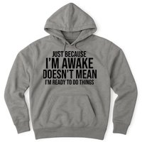 Just Because I'm Awake Doesn't Mean I'm Ready To Do Things Funny Hoodie