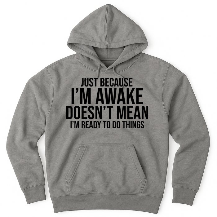 Just Because I'm Awake Doesn't Mean I'm Ready To Do Things Funny Hoodie