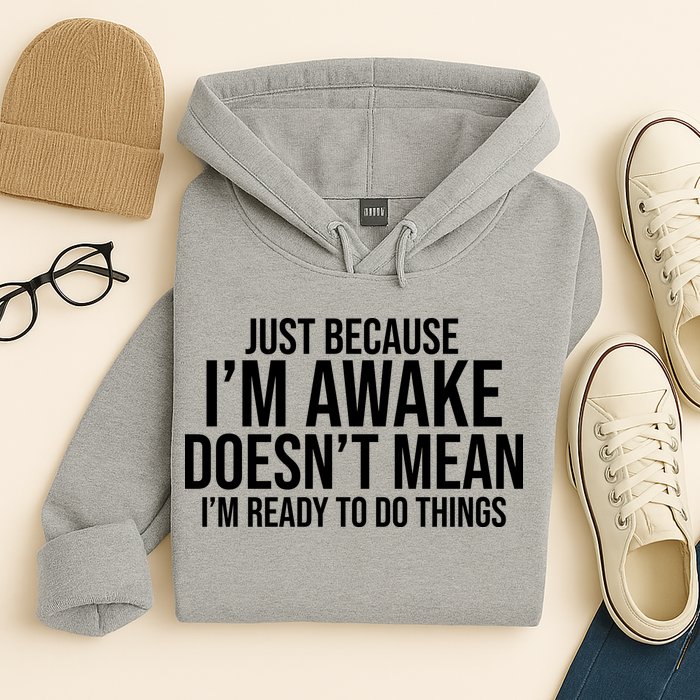 Just Because I'm Awake Doesn't Mean I'm Ready To Do Things Funny Hoodie