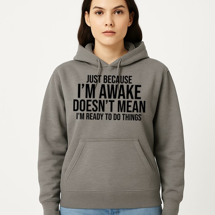Just Because I'm Awake Doesn't Mean I'm Ready To Do Things Funny Hoodie