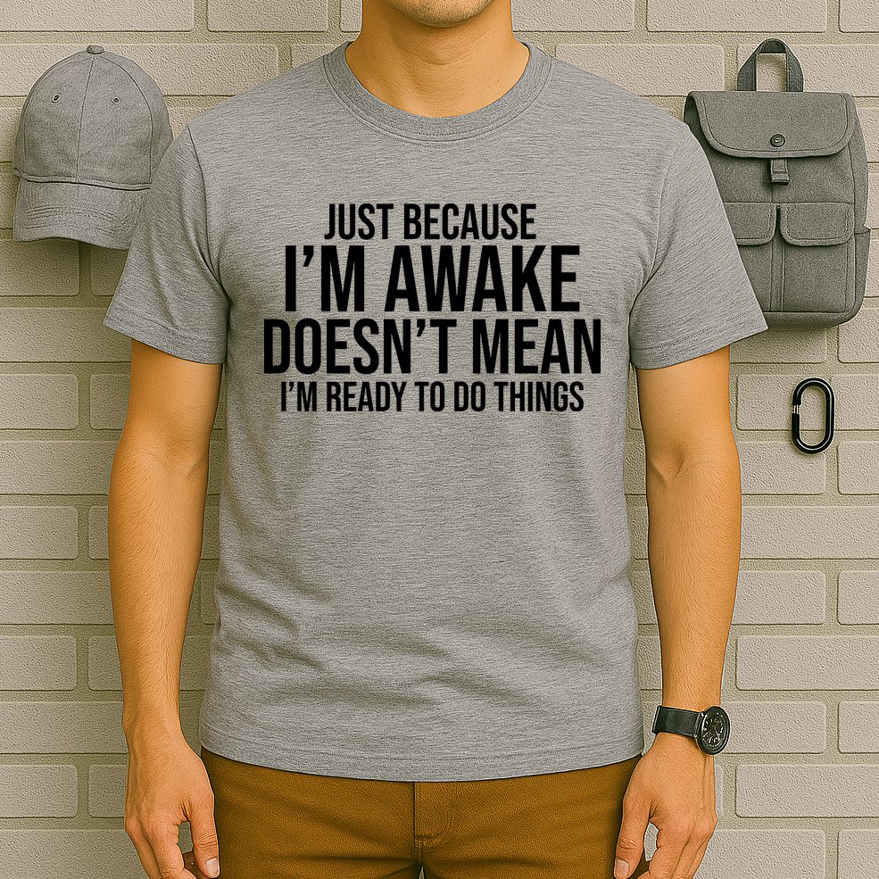 Just Because I'm Awake Doesn't Mean I'm Ready To Do Things Funny T-Shirt