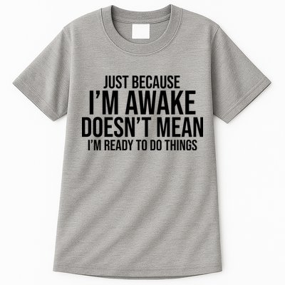 Just Because I'm Awake Doesn't Mean I'm Ready To Do Things Funny Tall T-Shirt