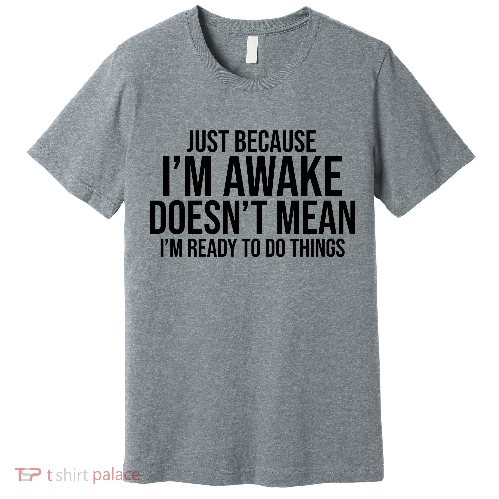 Just Because I'm Awake Doesn't Mean I'm Ready To Do Things Funny Premium T-Shirt