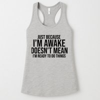 Just Because I'm Awake Doesn't Mean I'm Ready To Do Things Funny Womens Tank Top