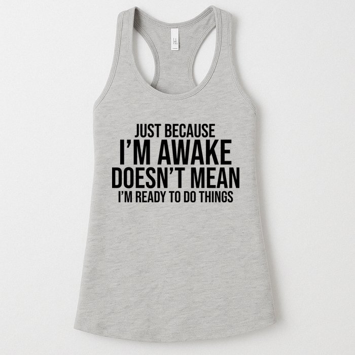 Just Because I'm Awake Doesn't Mean I'm Ready To Do Things Funny Womens Tank Top