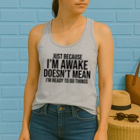 Just Because I'm Awake Doesn't Mean I'm Ready To Do Things Funny Womens Tank Top