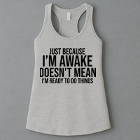 Just Because I'm Awake Doesn't Mean I'm Ready To Do Things Funny Womens Tank Top