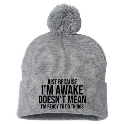 Just Because I'm Awake Doesn't Mean I'm Ready To Do Things Funny Pom Pom 12in Knit Beanie