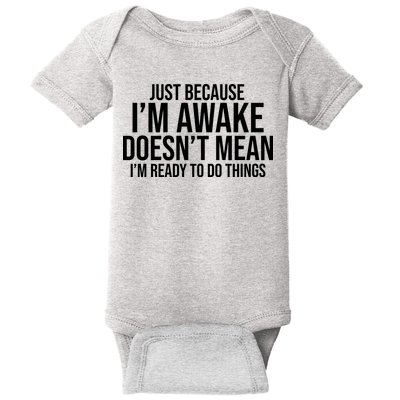Just Because I'm Awake Doesn't Mean I'm Ready To Do Things Funny Baby Bodysuit