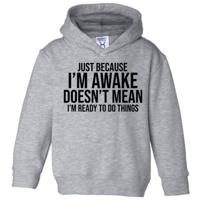 Just Because I'm Awake Doesn't Mean I'm Ready To Do Things Funny Toddler Hoodie
