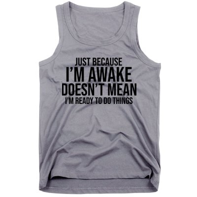 Just Because I'm Awake Doesn't Mean I'm Ready To Do Things Funny Tank Top