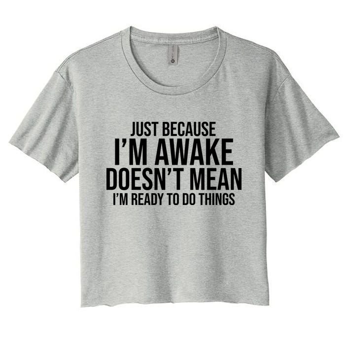 Just Because I'm Awake Doesn't Mean I'm Ready To Do Things Funny Crop Top