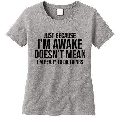 Just Because I'm Awake Doesn't Mean I'm Ready To Do Things Funny Womens T-Shirt