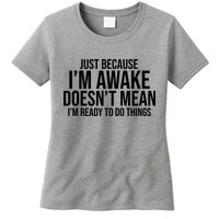 Just Because I'm Awake Doesn't Mean I'm Ready To Do Things Funny Womens T-Shirt