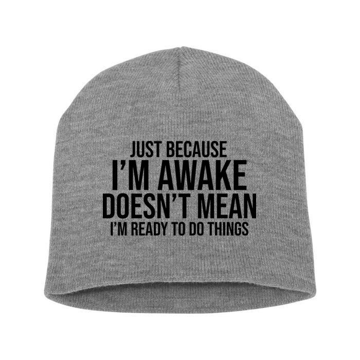 Just Because I'm Awake Doesn't Mean I'm Ready To Do Things Funny Short Acrylic Beanie