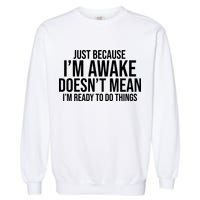 Just Because I'm Awake Doesn't Mean I'm Ready To Do Things Funny Garment-Dyed Sweatshirt