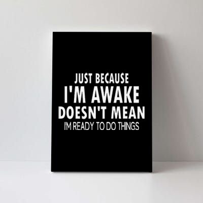 Just Because IM Awake Funny For Tweens And Teens Canvas