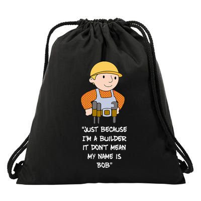 Just Because IM A Builder It DonT Mean My Name Is Bob Drawstring Bag