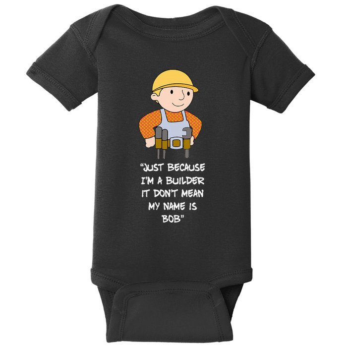 Just Because IM A Builder It DonT Mean My Name Is Bob Baby Bodysuit