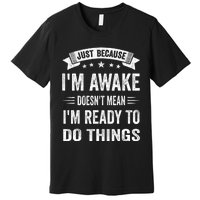 Just Because IM Awake Funny For Tweens And Teens Premium T-Shirt