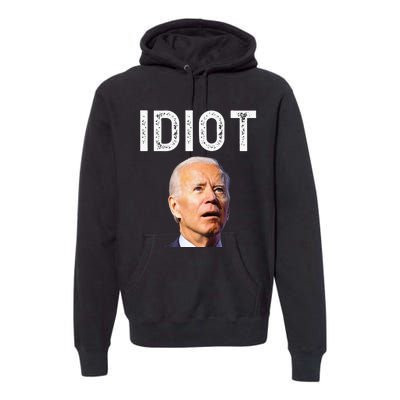 Joe Biden Is An Idiot Premium Hoodie