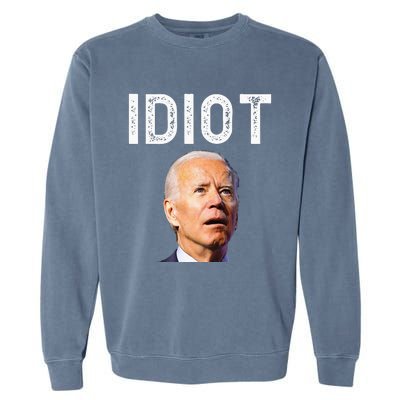 Joe Biden Is An Idiot Garment-Dyed Sweatshirt