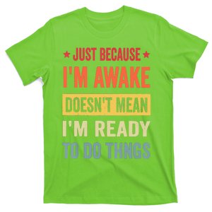 Just Because I'm Awake Funny T-Shirt