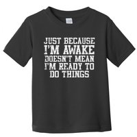 Just Because Im Awake Funny Saying Mom Teens Toddler T-Shirt