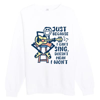 Just Because I Cant Sing Doesnt Mean I Wont Premium Crewneck Sweatshirt