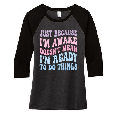 Just Because I'm Awake Funny Groovy Just Because Women's Tri-Blend 3/4-Sleeve Raglan Shirt