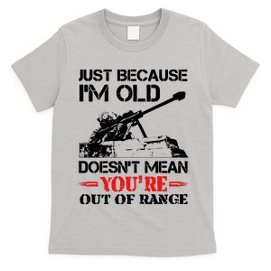 Just Because IM Old DoesnT Mean YouRe Out Of Range T-Shirt