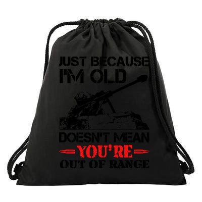 Just Because IM Old DoesnT Mean YouRe Out Of Range Drawstring Bag