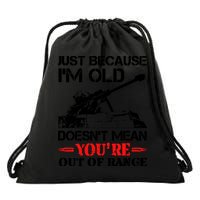 Just Because IM Old DoesnT Mean YouRe Out Of Range Drawstring Bag