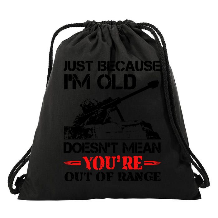 Just Because IM Old DoesnT Mean YouRe Out Of Range Drawstring Bag