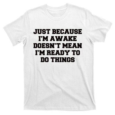 Just Because Im Awake Funny Saying Mom T-Shirt