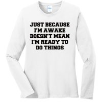 Just Because Im Awake Funny Saying Mom Ladies Long Sleeve Shirt