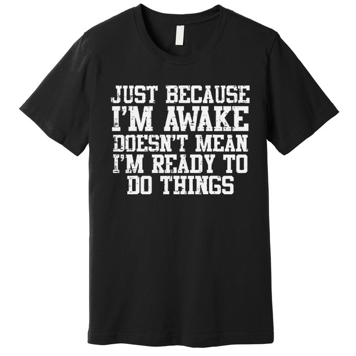 Just Because Im Awake Funny Saying Mom Premium T-Shirt