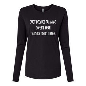 Just Because IM Awake DoesnT Mean IM Ready To Do Things Womens Cotton Relaxed Long Sleeve T-Shirt