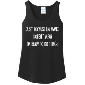 Just Because IM Awake DoesnT Mean IM Ready To Do Things Ladies Essential Tank