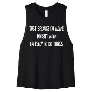 Just Because IM Awake DoesnT Mean IM Ready To Do Things Women's Racerback Cropped Tank