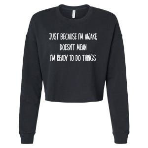 Just Because IM Awake DoesnT Mean IM Ready To Do Things Cropped Pullover Crew